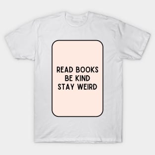 Read Books, Be Kind, Stay Weird - Inspiring Quotes T-Shirt